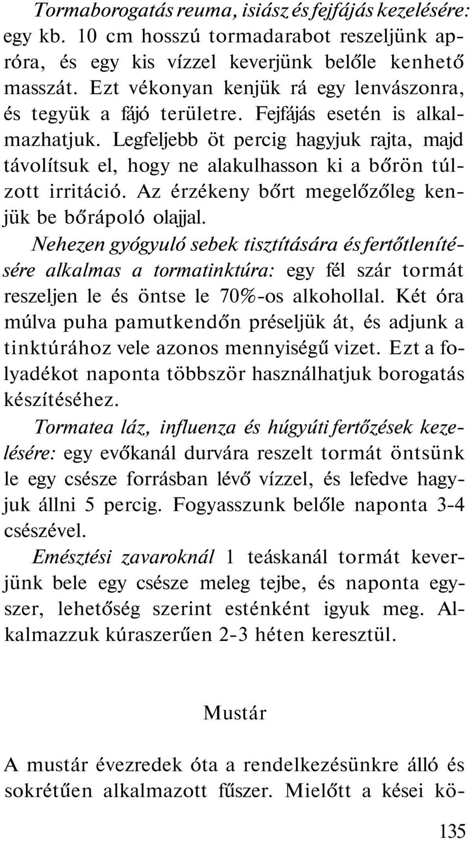 Legfeljebb öt percig hagyjuk rajta, majd távolítsuk el, hogy ne alakulhasson ki a bőrön túlzott irritáció. Az érzékeny bőrt megelőzőleg kenjük be bőrápoló olajjal.