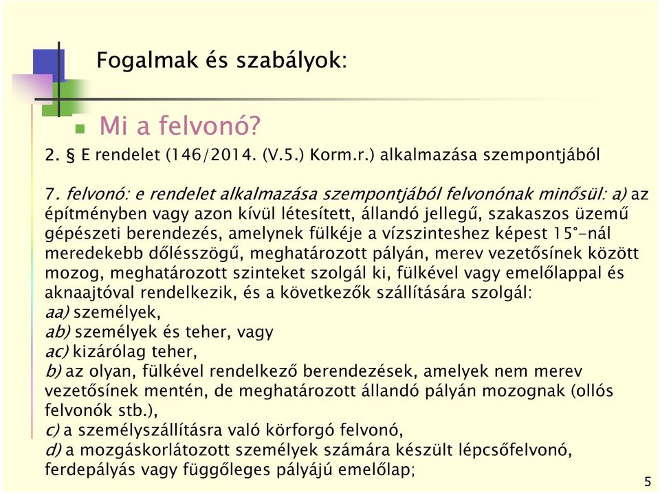 képest 15 -nál meredekebb dőlésszögű, meghatározott pályán, merev vezetősínek között mozog, meghatározott szinteket szolgál ki, fülkével vagy emelőlappal és aknaajtóval rendelkezik, és a következők