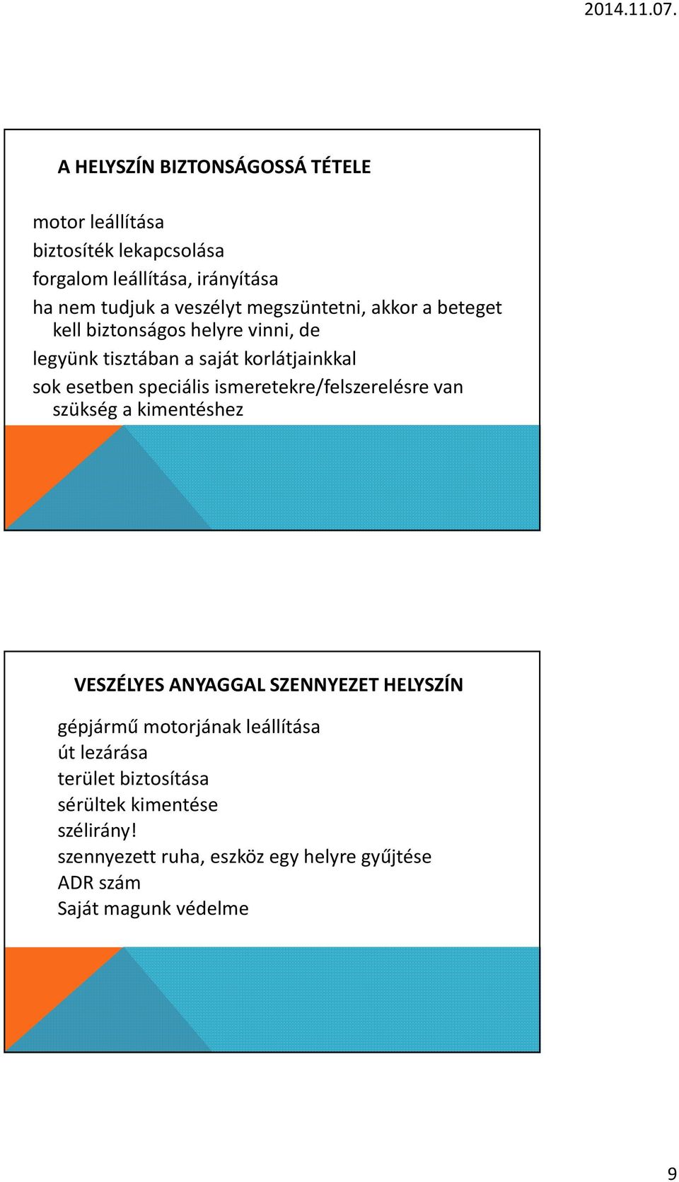 ismeretekre/felszerelésre van szükség a kimentéshez VESZÉLYES ANYAGGAL SZENNYEZET HELYSZÍN gépjármű motorjának leállítása út