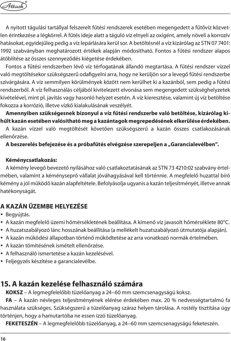 A betöltésnél a víz kizárólag az STN 07 7401: 1992 szabványban meghatározott értékek alapján módosítható. Fontos a fűtési rendszer alapos átöblítése az összes szennyeződés kiégetése érdekében.