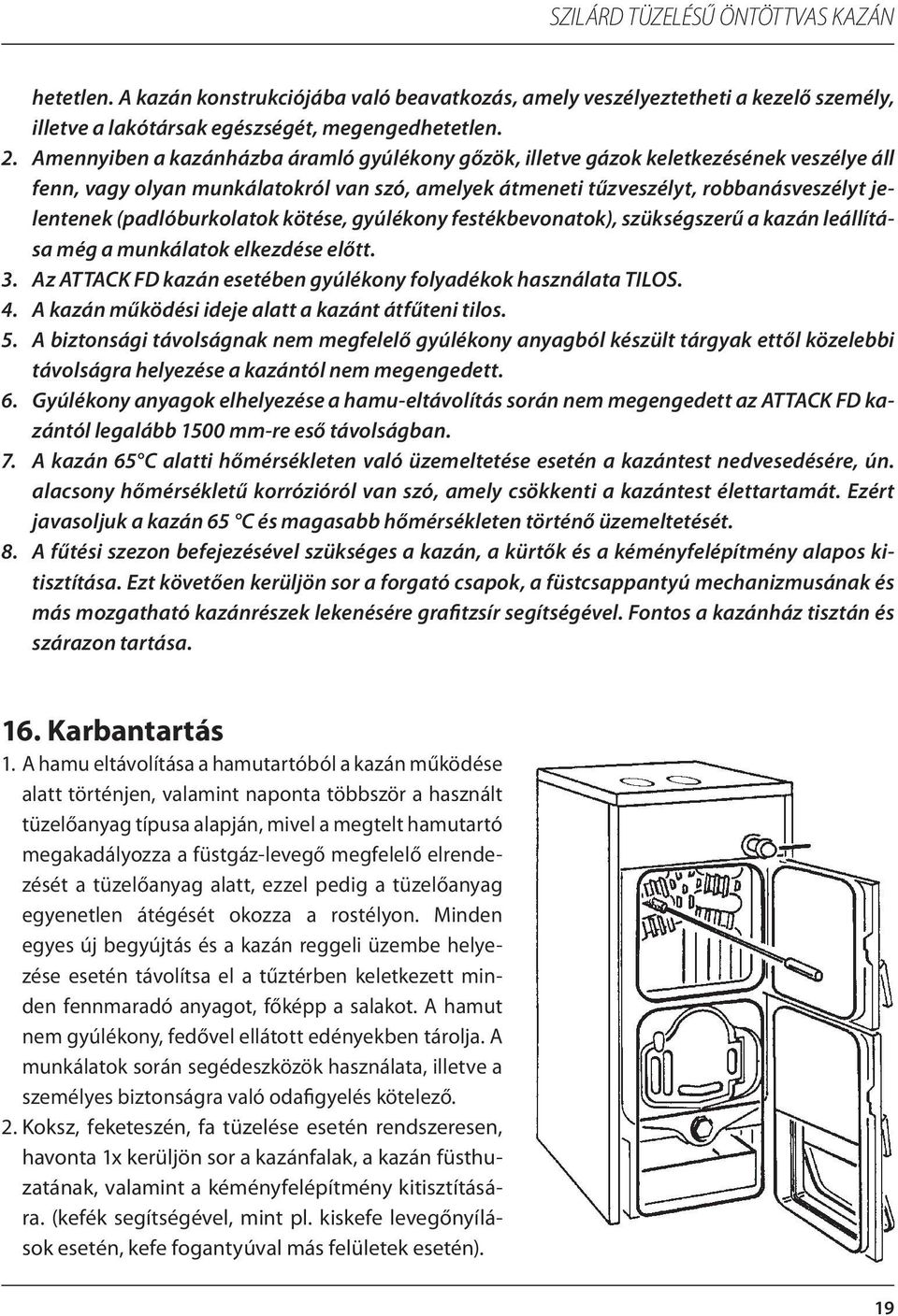 (padlóburkolatok kötése, gyúlékony festékbevonatok), szükségszerű a kazán leállítása még a munkálatok elkezdése előtt. 3. Az ATTACK FD kazán esetében gyúlékony folyadékok használata TILOS. 4.