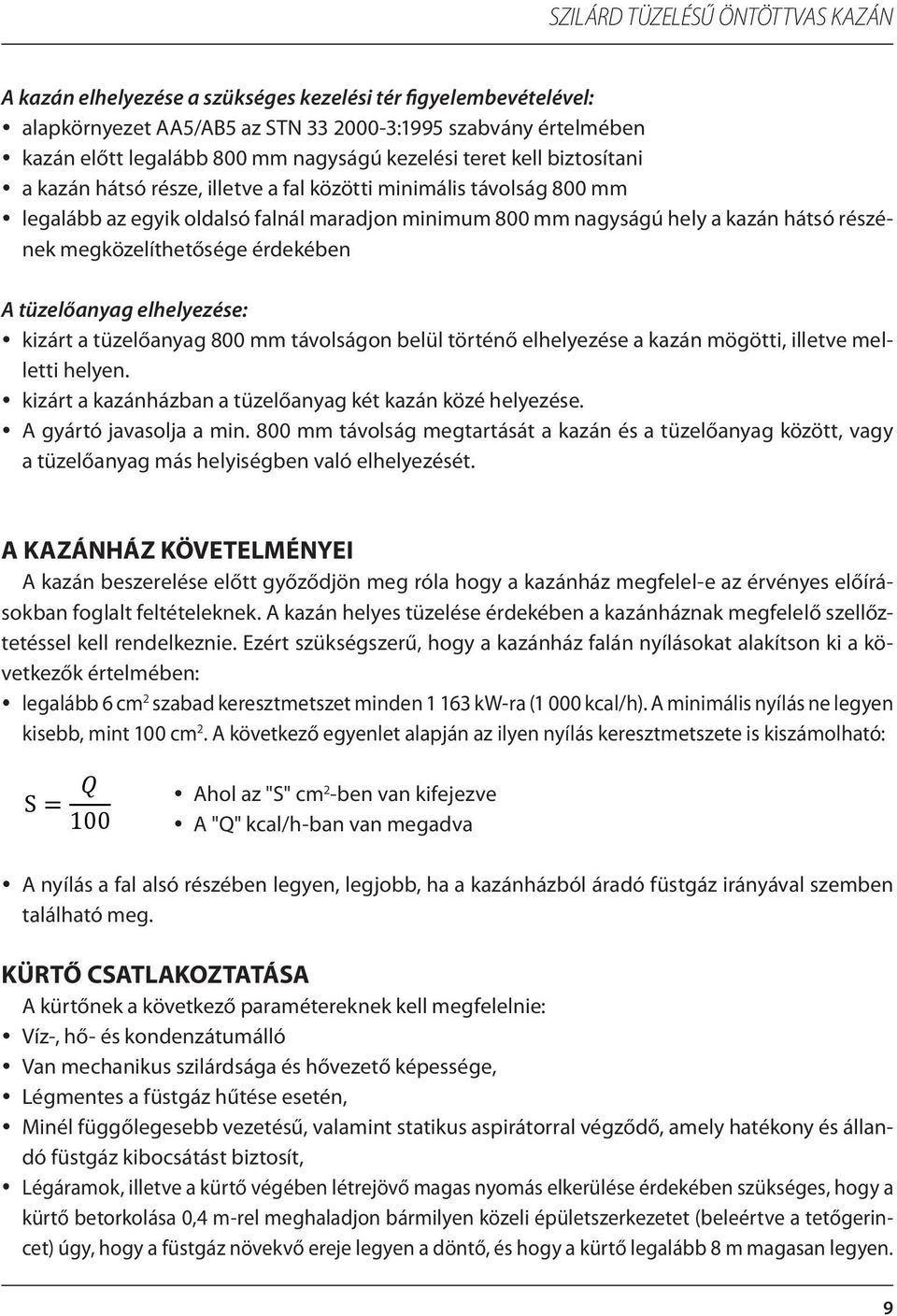 részének megközelíthetősége érdekében A tüzelőanyag elhelyezése: y kizárt a tüzelőanyag 800 mm távolságon belül történő elhelyezése a kazán mögötti, illetve melletti helyen.