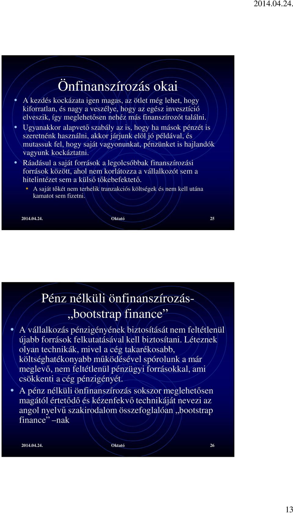 Ráadásul a saját források a legolcsóbbak finanszírozási források között, ahol nem korlátozza a vállalkozót sem a hitelintézet sem a külső tőkebefektető.