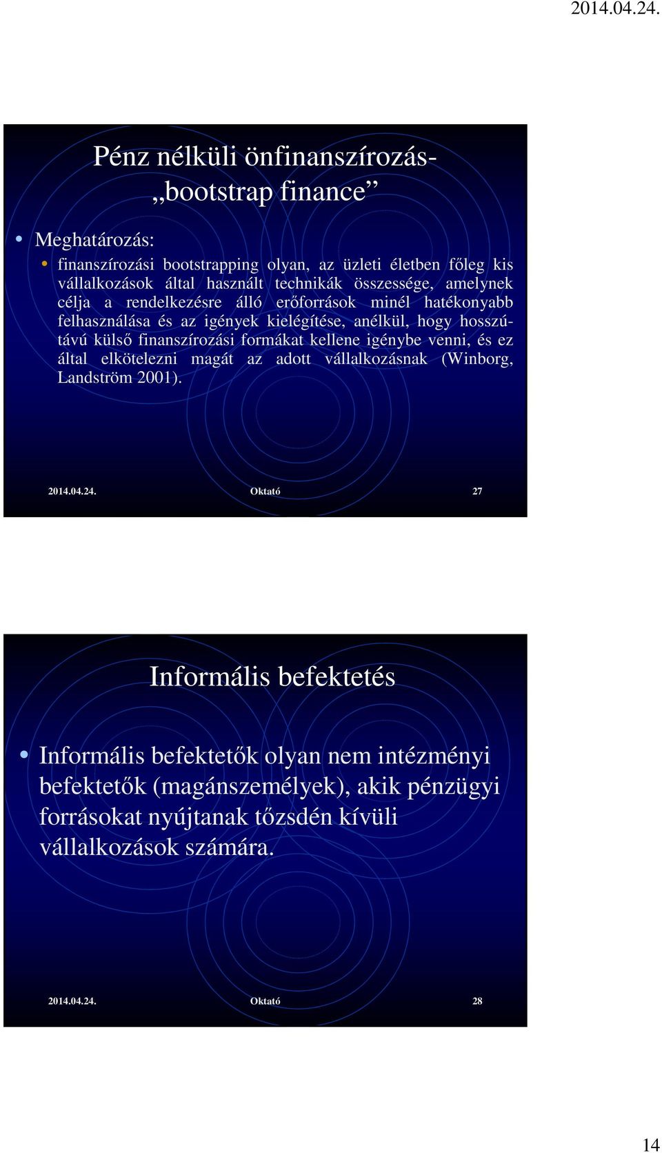 finanszírozási formákat kellene igénybe venni, és ez által elkötelezni magát az adott vállalkozásnak (Winborg, Landström 2001). 2014.04.24.