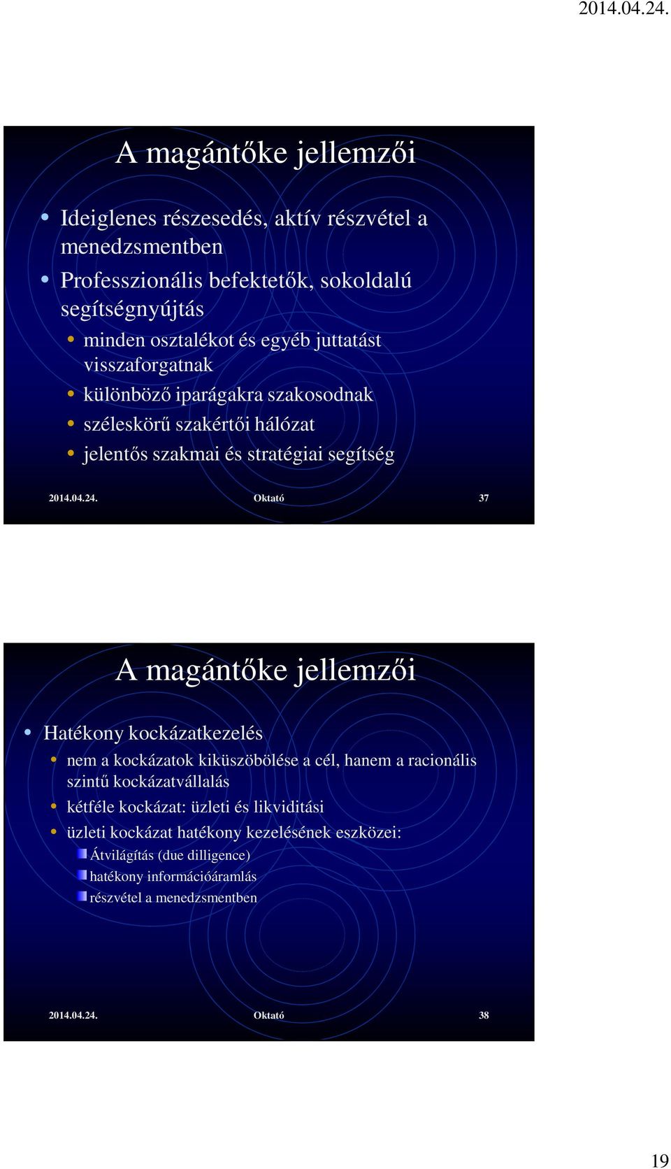 Oktató 37 A magántőke jellemzői Hatékony kockázatkezelés nem a kockázatok kiküszöbölése a cél, hanem a racionális szintű kockázatvállalás kétféle kockázat: