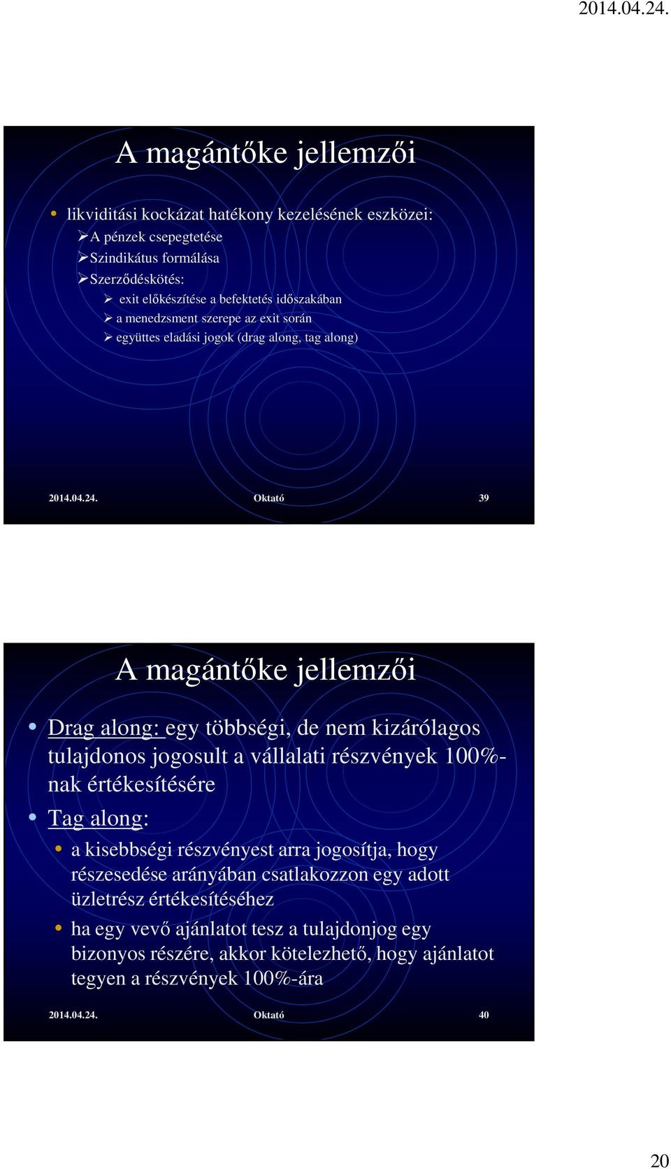 Oktató 39 A magántőke jellemzői Drag along: egy többségi, de nem kizárólagos tulajdonos jogosult a vállalati részvények 100%- nak értékesítésére Tag along: a kisebbségi