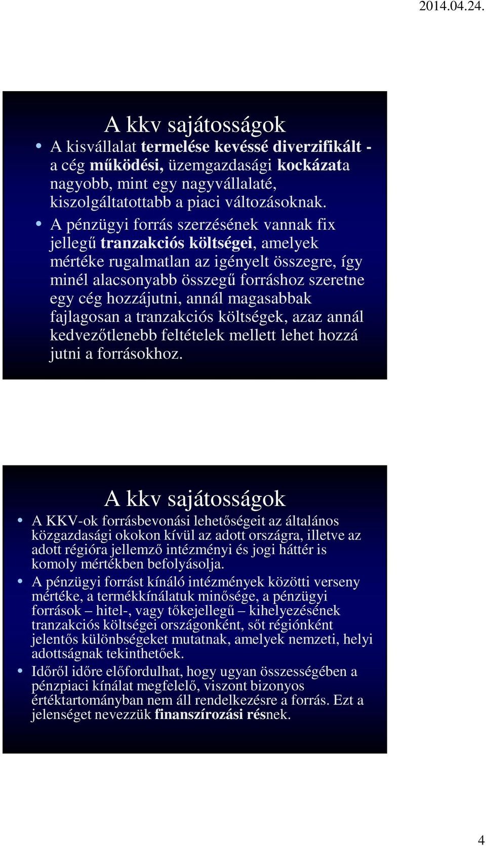 magasabbak fajlagosan a tranzakciós költségek, azaz annál kedvezőtlenebb feltételek mellett lehet hozzá jutni a forrásokhoz.