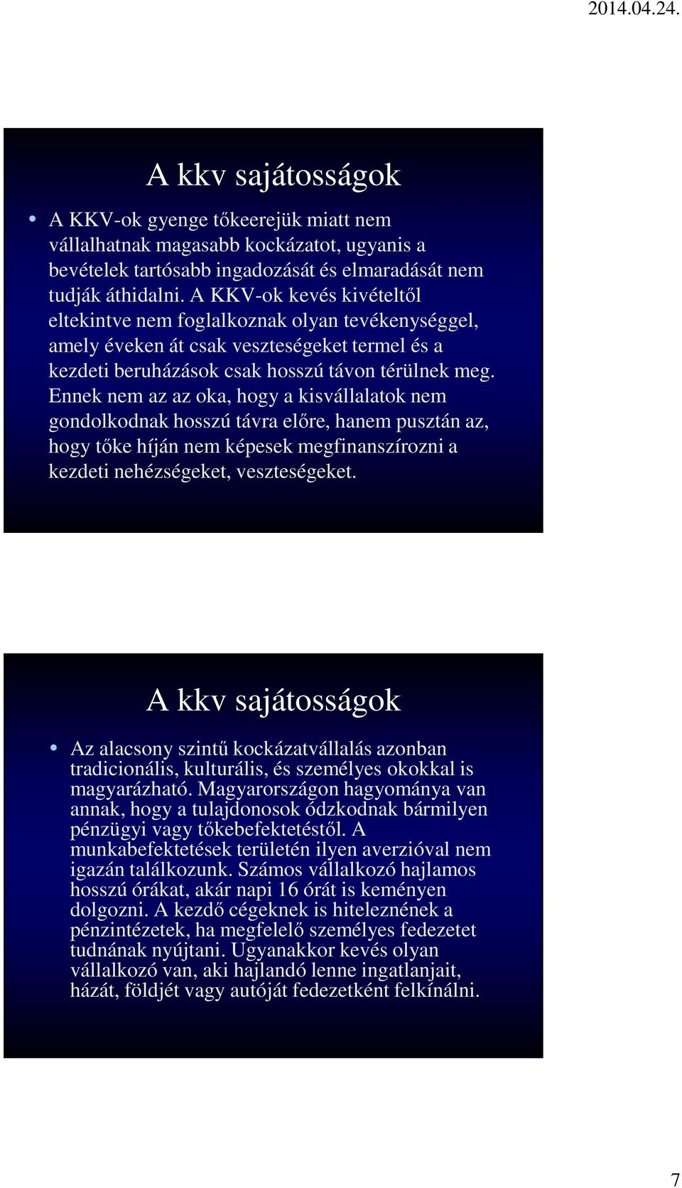 Ennek nem az az oka, hogy a kisvállalatok nem gondolkodnak hosszú távra előre, hanem pusztán az, hogy tőke híján nem képesek megfinanszírozni a kezdeti nehézségeket, veszteségeket.