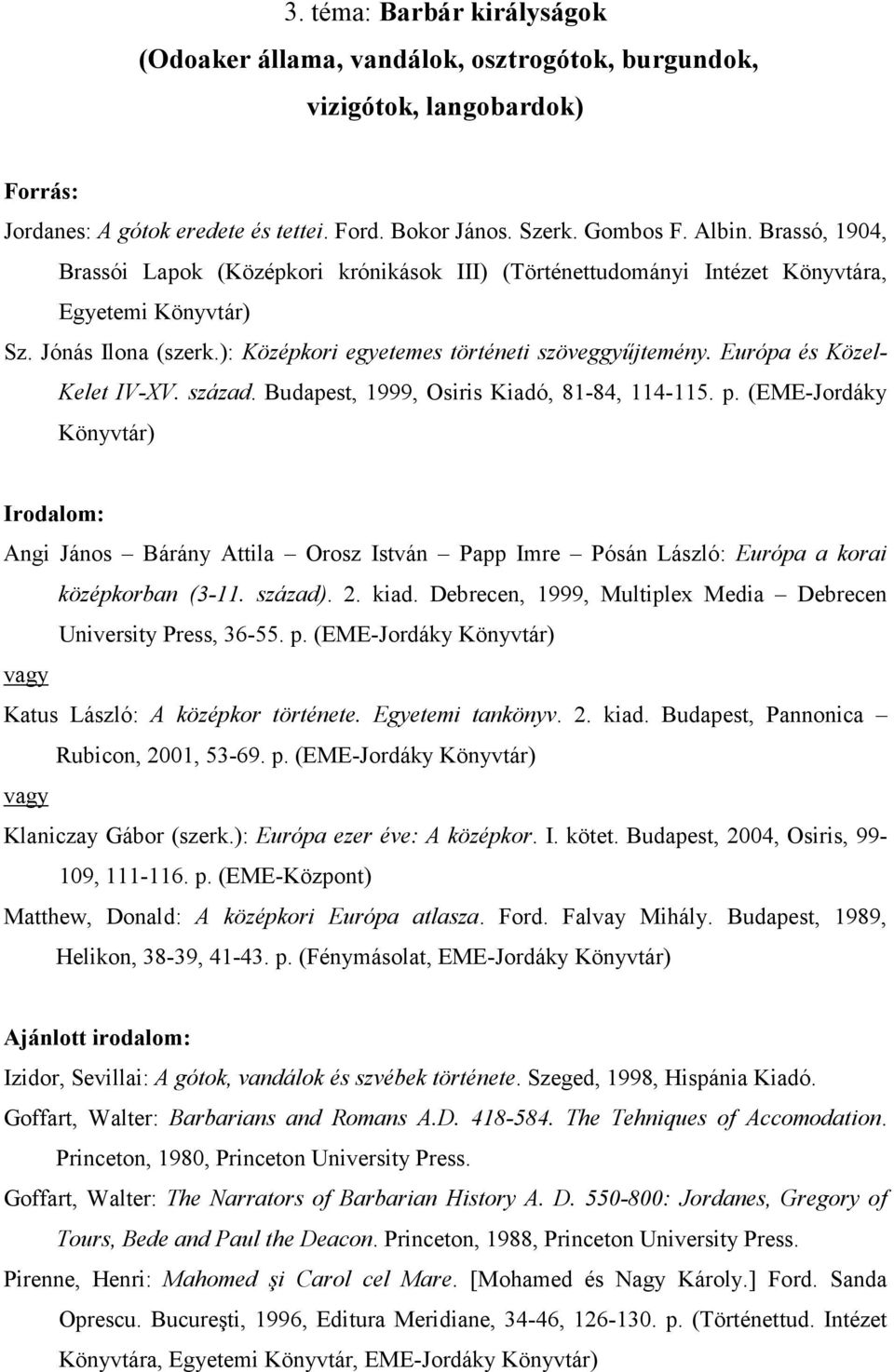 Európa és Közel- Kelet IV-XV. század. Budapest, 1999, Osiris Kiadó, 81-84, 114-115. p.