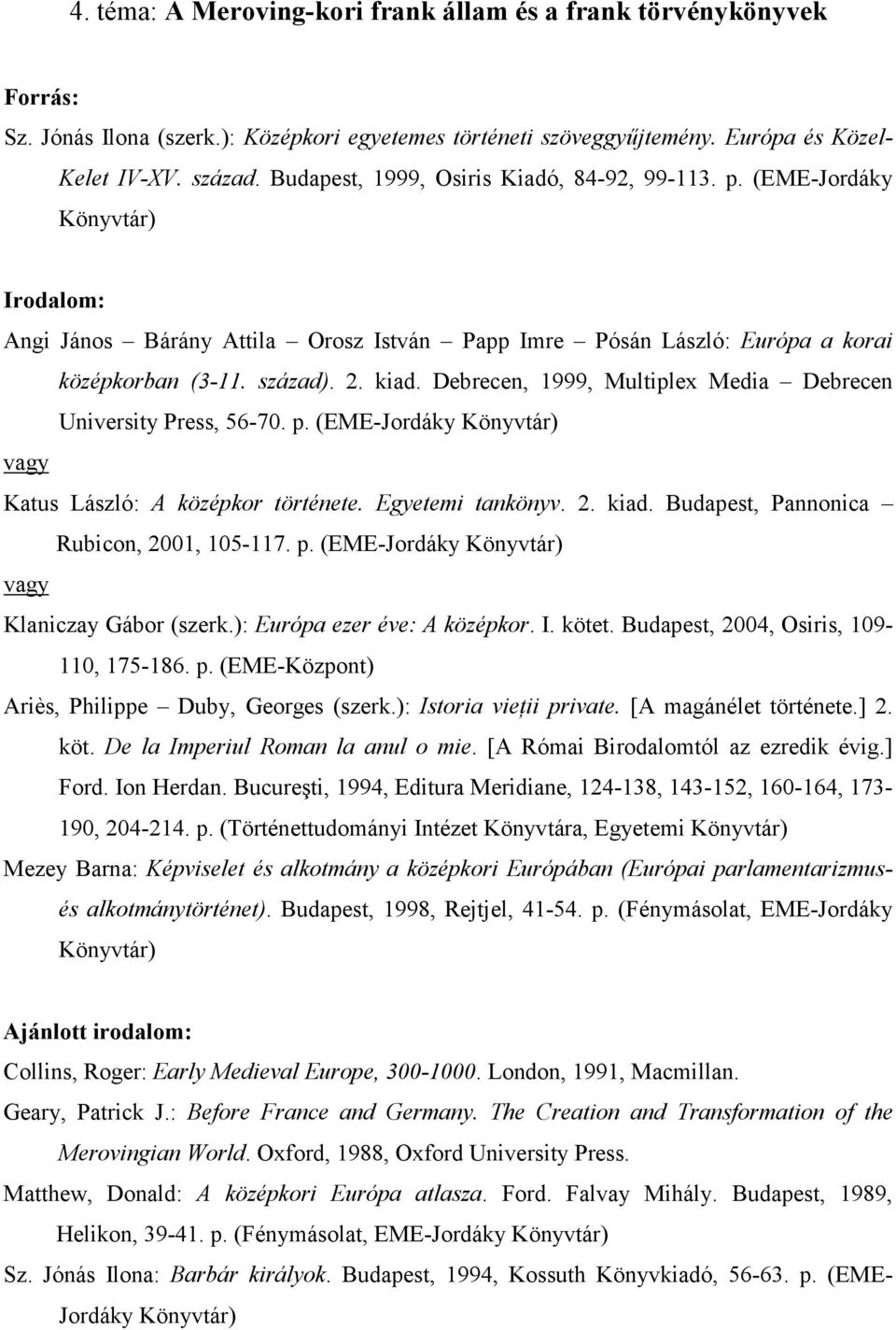Debrecen, 1999, Multiplex Media Debrecen University Press, 56-70. p. (EME-Jordáky Könyvtár) Katus László: A középkor története. Egyetemi tankönyv. 2. kiad. Budapest, Pannonica Rubicon, 2001, 105-117.