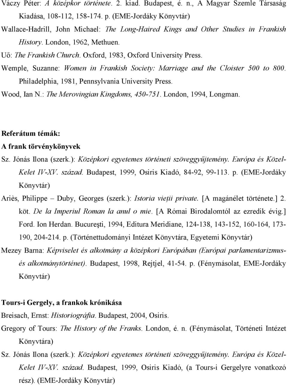 Oxford, 1983, Oxford University Press. Wemple, Suzanne: Women in Frankish Society: Marriage and the Cloister 500 to 800. Philadelphia, 1981, Pennsylvania University Press. Wood, Ian N.