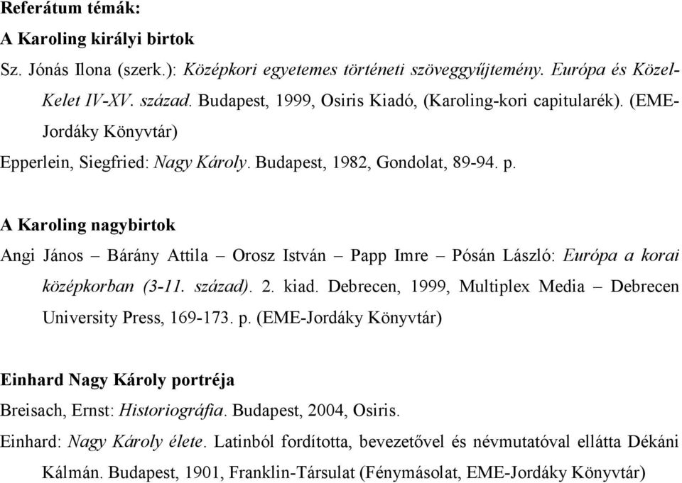 A Karoling nagybirtok Angi János Bárány Attila Orosz István Papp Imre Pósán László: Európa a korai középkorban (3-11. század). 2. kiad.