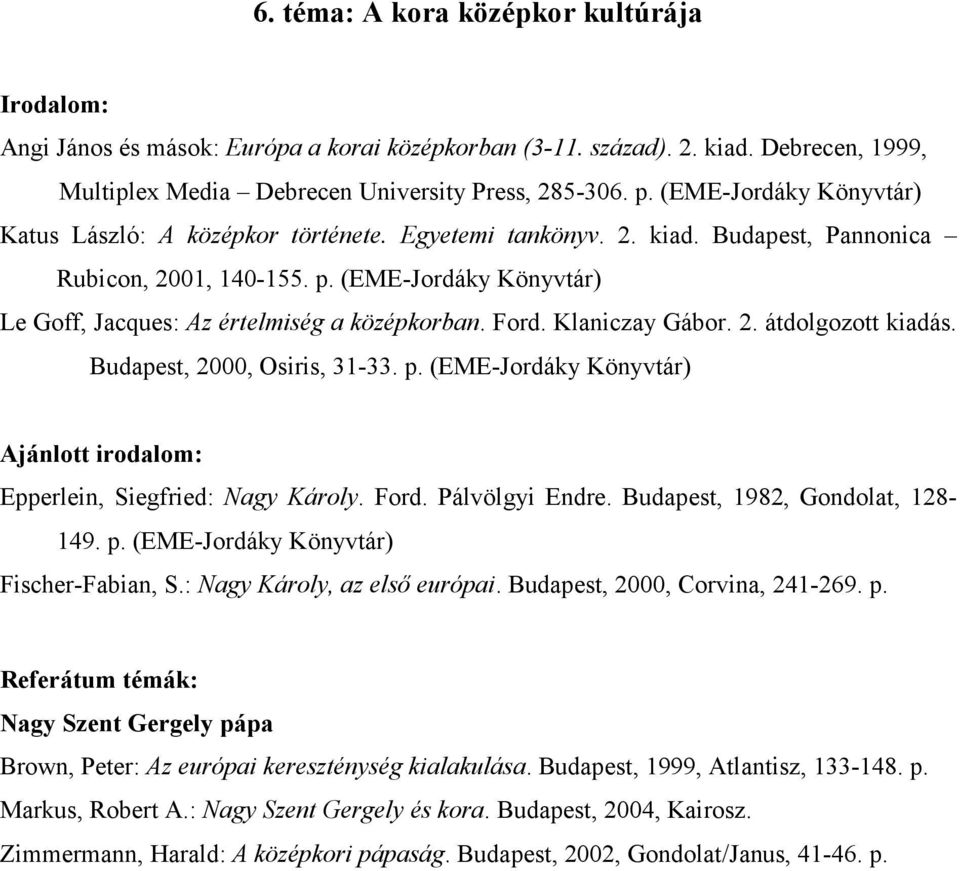 (EME-Jordáky Könyvtár) Le Goff, Jacques: Az értelmiség a középkorban. Ford. Klaniczay Gábor. 2. átdolgozott kiadás. Budapest, 2000, Osiris, 31-33. p.