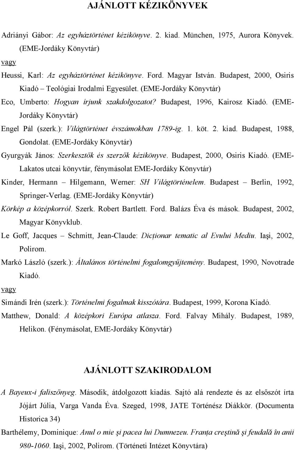 ): Világtörténet évszámokban 1789-ig. 1. köt. 2. kiad. Budapest, 1988, Gondolat. (EME-Jordáky Könyvtár) Gyurgyák János: Szerkesztık és szerzık kézikönyve. Budapest, 2000, Osiris Kiadó.