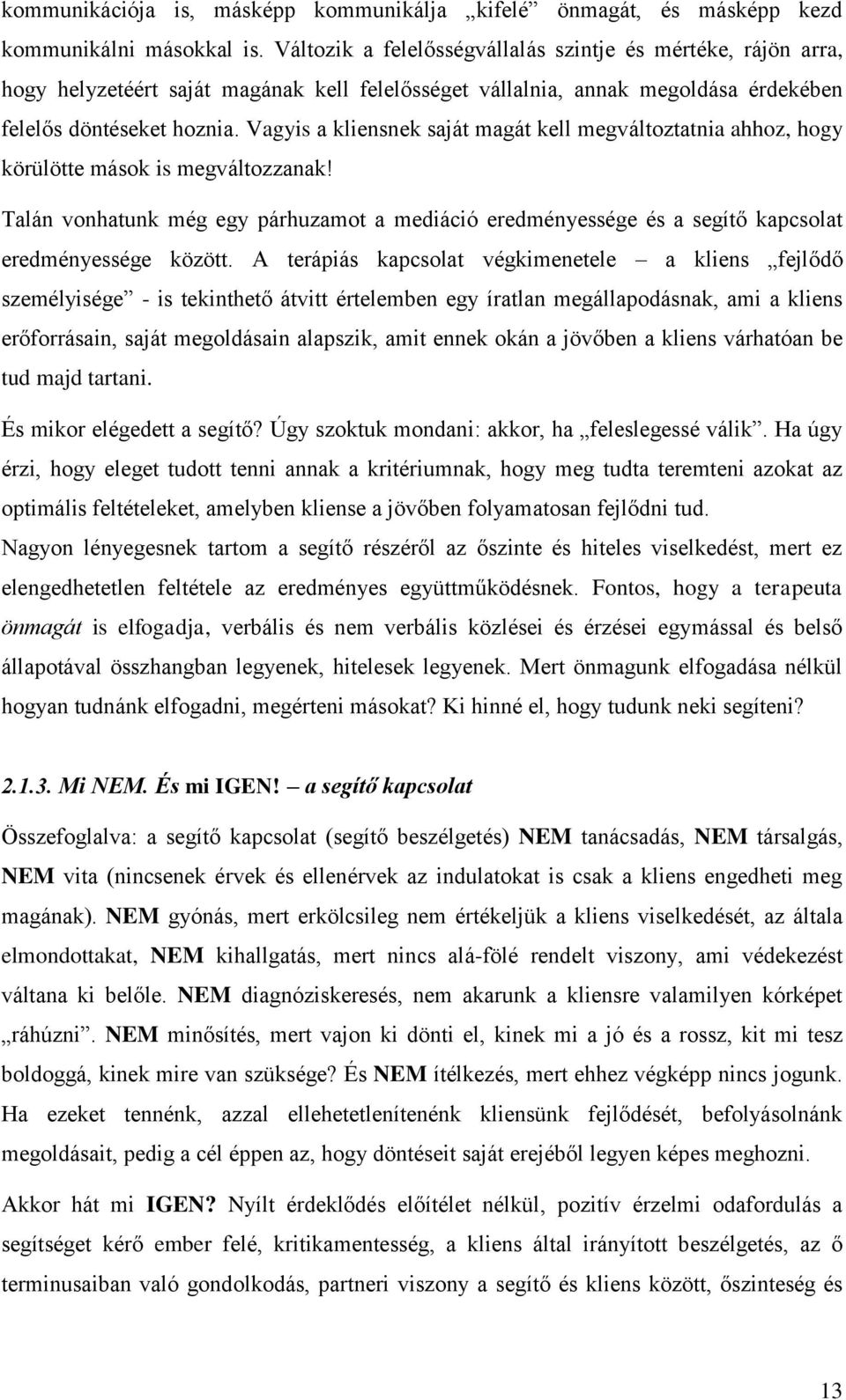 Vagyis a kliensnek saját magát kell megváltoztatnia ahhoz, hogy körülötte mások is megváltozzanak!