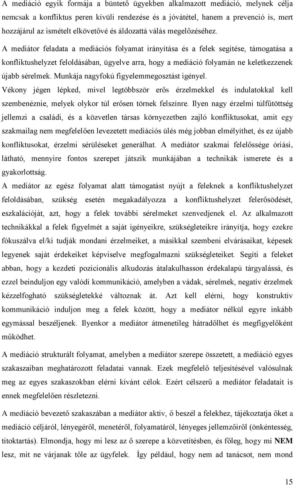 A mediátor feladata a mediációs folyamat irányítása és a felek segítése, támogatása a konfliktushelyzet feloldásában, ügyelve arra, hogy a mediáció folyamán ne keletkezzenek újabb sérelmek.