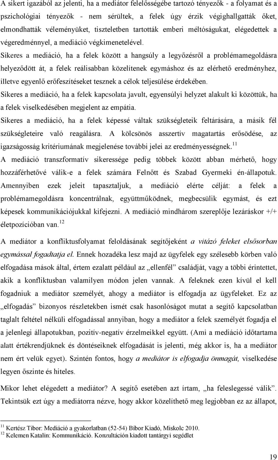 Sikeres a mediáció, ha a felek között a hangsúly a legyőzésről a problémamegoldásra helyeződött át, a felek reálisabban közelítenek egymáshoz és az elérhető eredményhez, illetve egyenlő