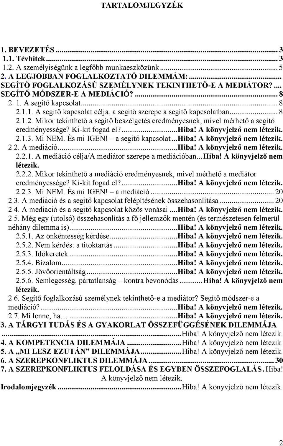 Ki-kit fogad el?... Hiba! A könyvjelző nem létezik. 2.1.3. Mi NEM. És mi IGEN! a segítő kapcsolat... Hiba! A könyvjelző nem létezik. 2.2. A mediáció... Hiba! A könyvjelző nem létezik. 2.2.1. A mediáció célja/a mediátor szerepe a mediációban.