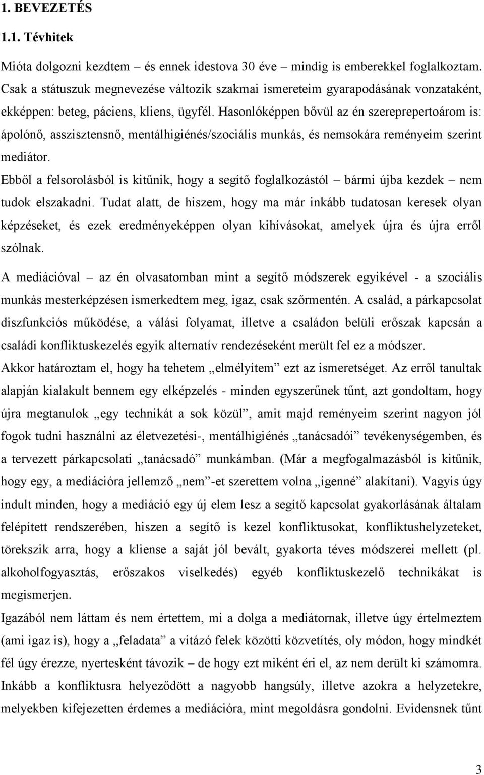 Hasonlóképpen bővül az én szereprepertoárom is: ápolónő, asszisztensnő, mentálhigiénés/szociális munkás, és nemsokára reményeim szerint mediátor.