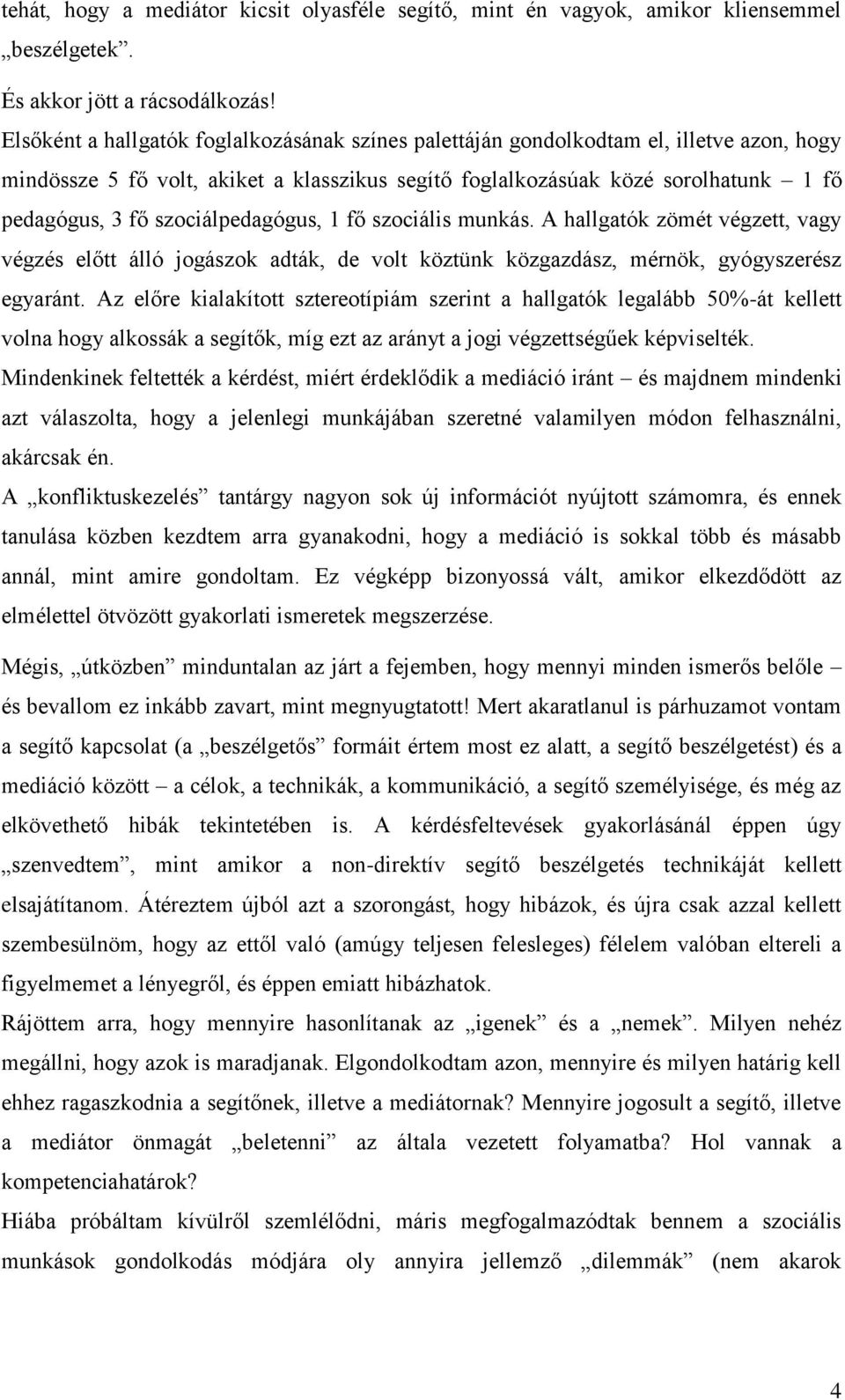 szociálpedagógus, 1 fő szociális munkás. A hallgatók zömét végzett, vagy végzés előtt álló jogászok adták, de volt köztünk közgazdász, mérnök, gyógyszerész egyaránt.