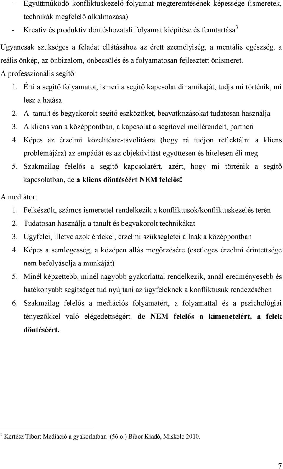 Érti a segítő folyamatot, ismeri a segítő kapcsolat dinamikáját, tudja mi történik, mi lesz a hatása 2. A tanult és begyakorolt segítő eszközöket, beavatkozásokat tudatosan használja 3.