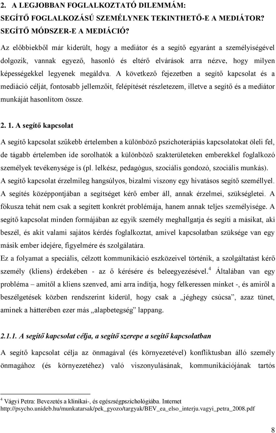 A következő fejezetben a segítő kapcsolat és a mediáció célját, fontosabb jellemzőit, felépítését részletezem, illetve a segítő és a mediátor munkáját hasonlítom össze. 2. 1.