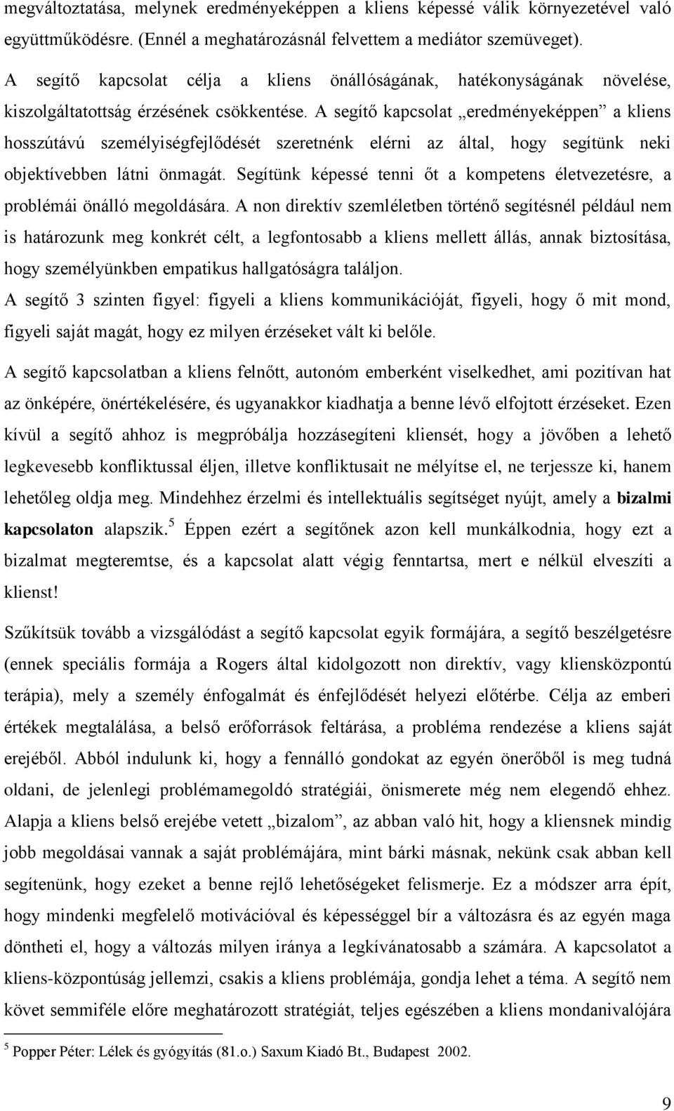 A segítő kapcsolat eredményeképpen a kliens hosszútávú személyiségfejlődését szeretnénk elérni az által, hogy segítünk neki objektívebben látni önmagát.