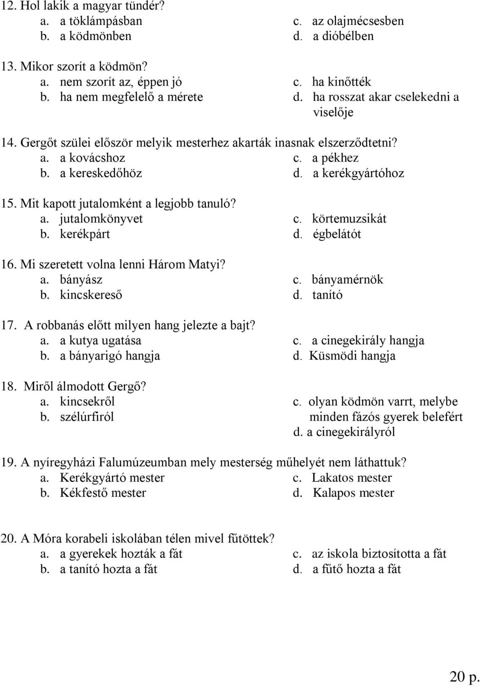 Mit kapott jutalomként a legjobb tanuló? a. jutalomkönyvet c. körtemuzsikát b. kerékpárt d. égbelátót 16. Mi szeretett volna lenni Három Matyi? a. bányász c. bányamérnök b. kincskereső d. tanító 17.