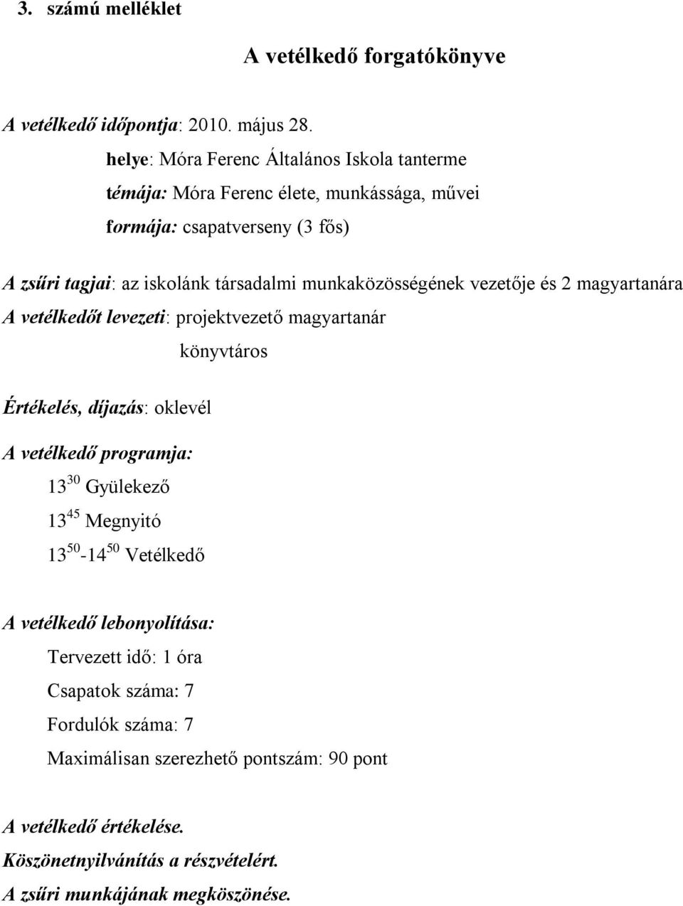 munkaközösségének vezetője és 2 magyartanára A vetélkedőt levezeti: projektvezető magyartanár könyvtáros Értékelés, díjazás: oklevél A vetélkedő programja: 13 30