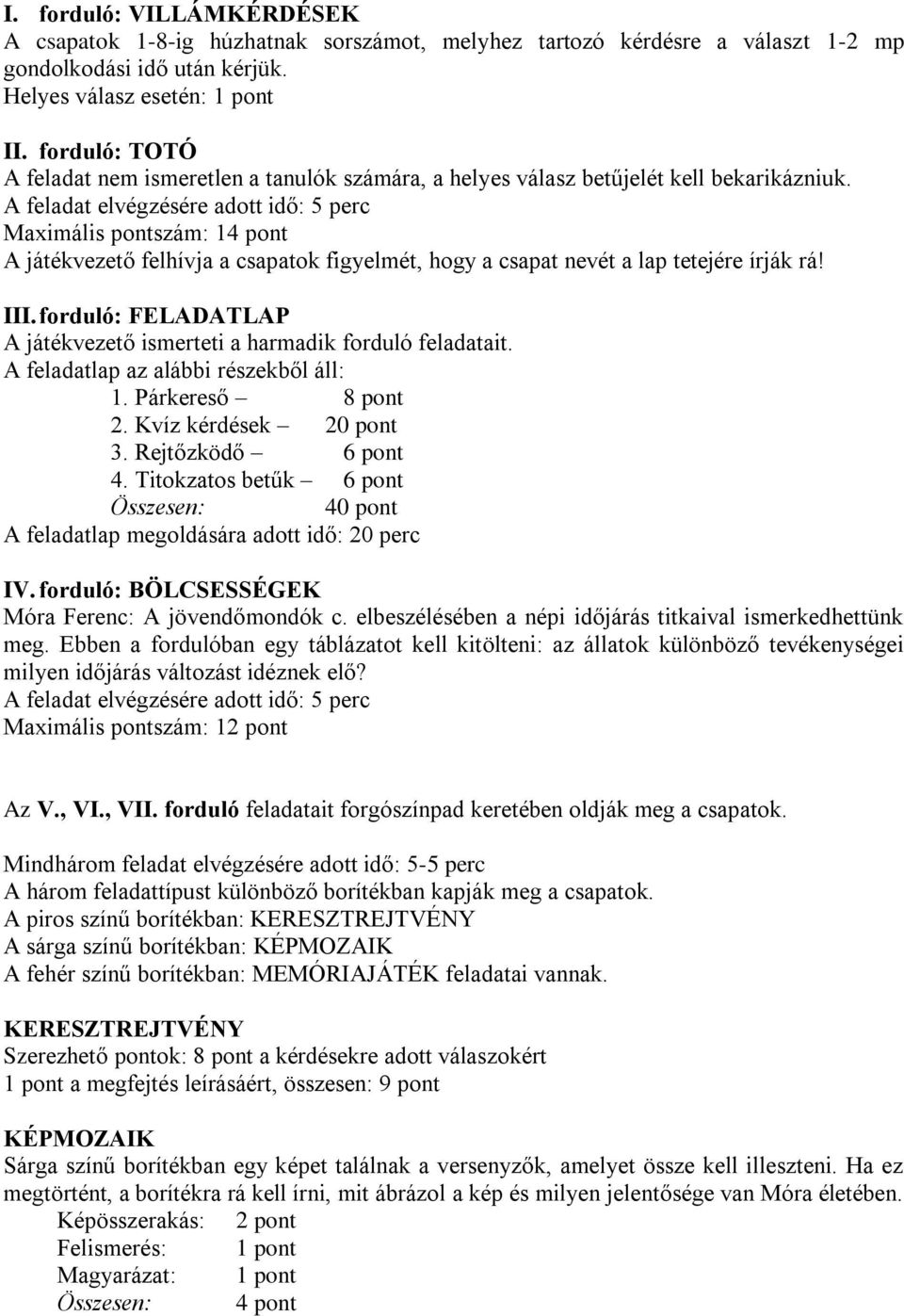 A feladat elvégzésére adott idő: 5 perc Maximális pontszám: 14 pont A játékvezető felhívja a csapatok figyelmét, hogy a csapat nevét a lap tetejére írják rá! III.