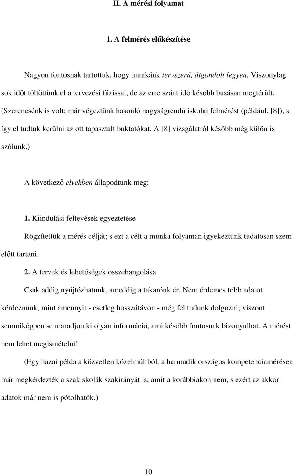 [8]), s így el tudtuk kerülni az ott tapasztalt buktatókat. A [8] vizsgálatról késıbb még külön is szólunk.) A következı elvekben állapodtunk meg: 1.