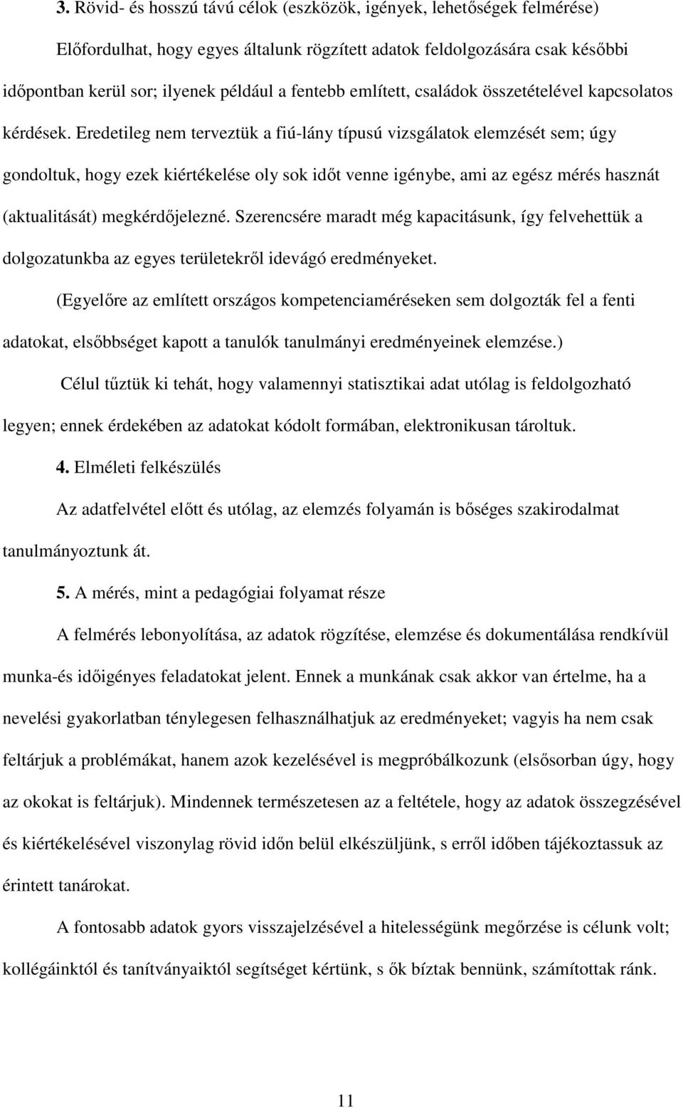 Eredetileg nem terveztük a fiú-lány típusú vizsgálatok elemzését sem; úgy gondoltuk, hogy ezek kiértékelése oly sok idıt venne igénybe, ami az egész mérés hasznát (aktualitását) megkérdıjelezné.