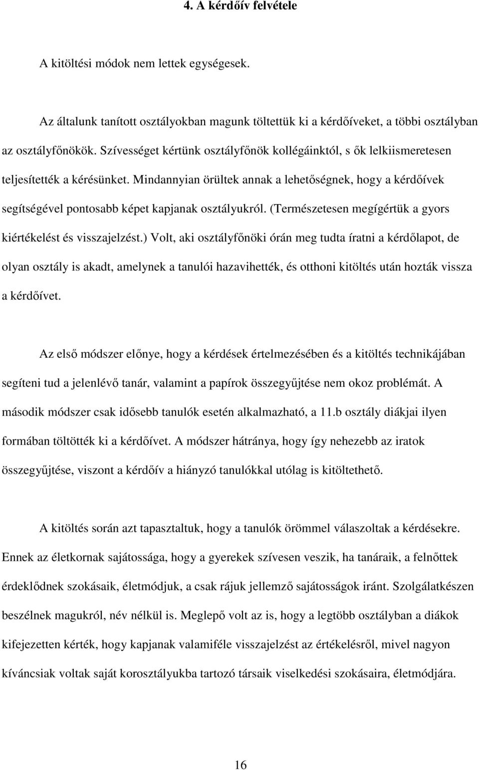 Mindannyian örültek annak a lehetıségnek, hogy a kérdıívek segítségével pontosabb képet kapjanak osztályukról. (Természetesen megígértük a gyors kiértékelést és visszajelzést.