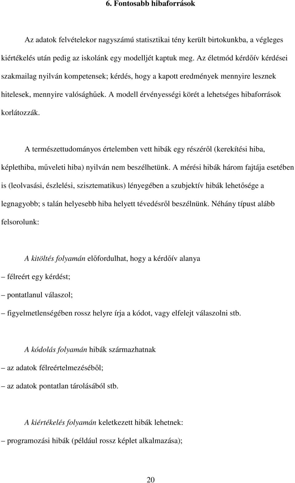 A modell érvényességi körét a lehetséges hibaforrások korlátozzák. A természettudományos értelemben vett hibák egy részérıl (kerekítési hiba, képlethiba, mőveleti hiba) nyilván nem beszélhetünk.