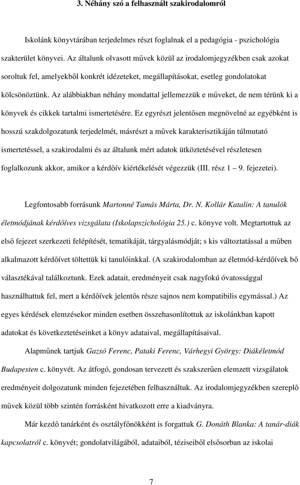 Az alábbiakban néhány mondattal jellemezzük e mőveket, de nem térünk ki a könyvek és cikkek tartalmi ismertetésére.