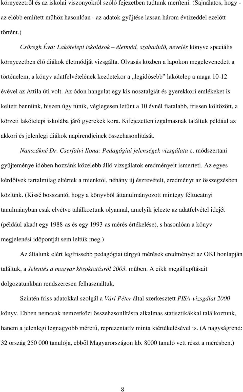 Olvasás közben a lapokon megelevenedett a történelem, a könyv adatfelvételének kezdetekor a legidısebb lakótelep a maga 10-12 évével az Attila úti volt.