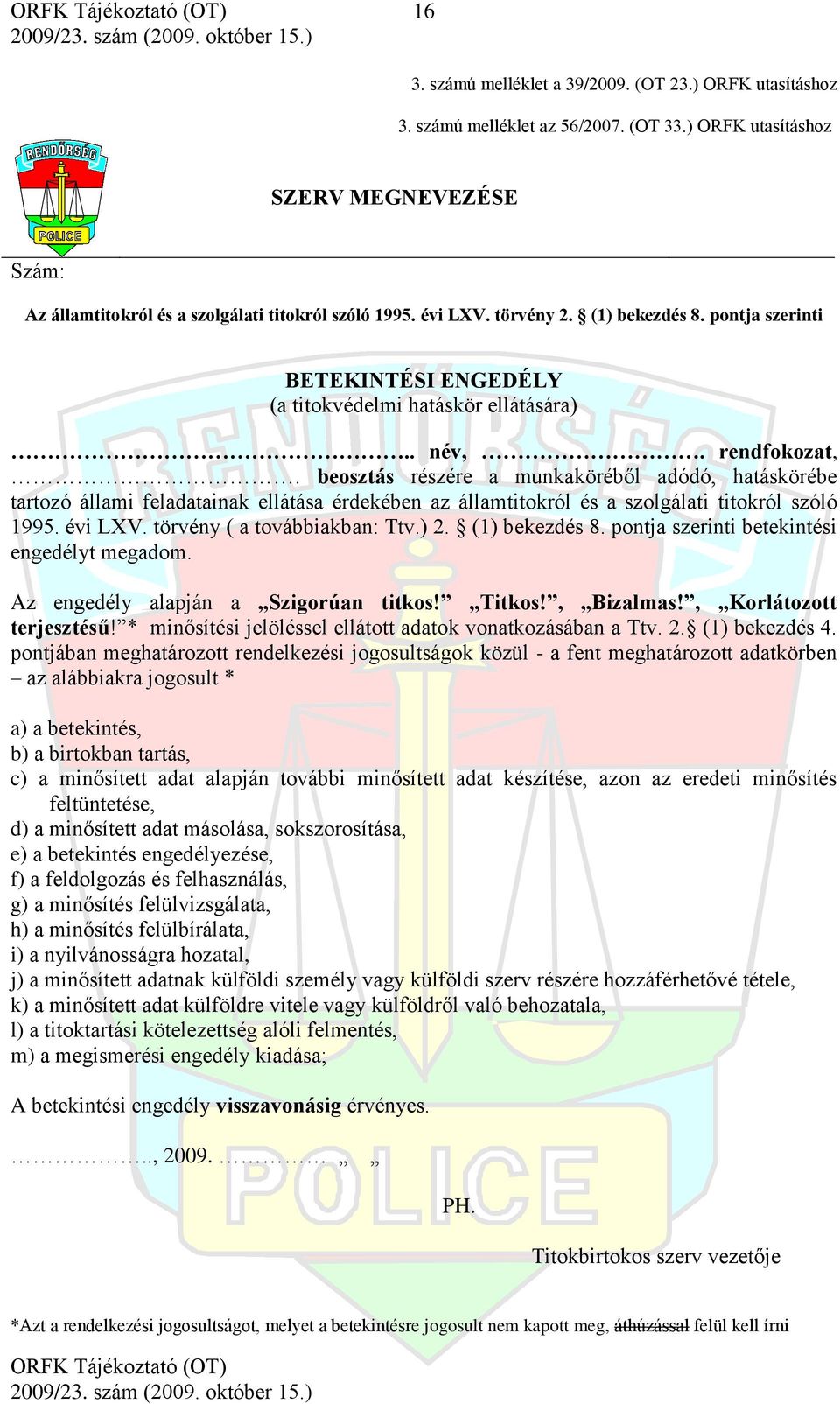 beosztás részére a munkaköréből adódó, hatáskörébe tartozó állami feladatainak ellátása érdekében az államtitokról és a szolgálati titokról szóló 1995. évi LXV. törvény ( a továbbiakban: Ttv.) 2.