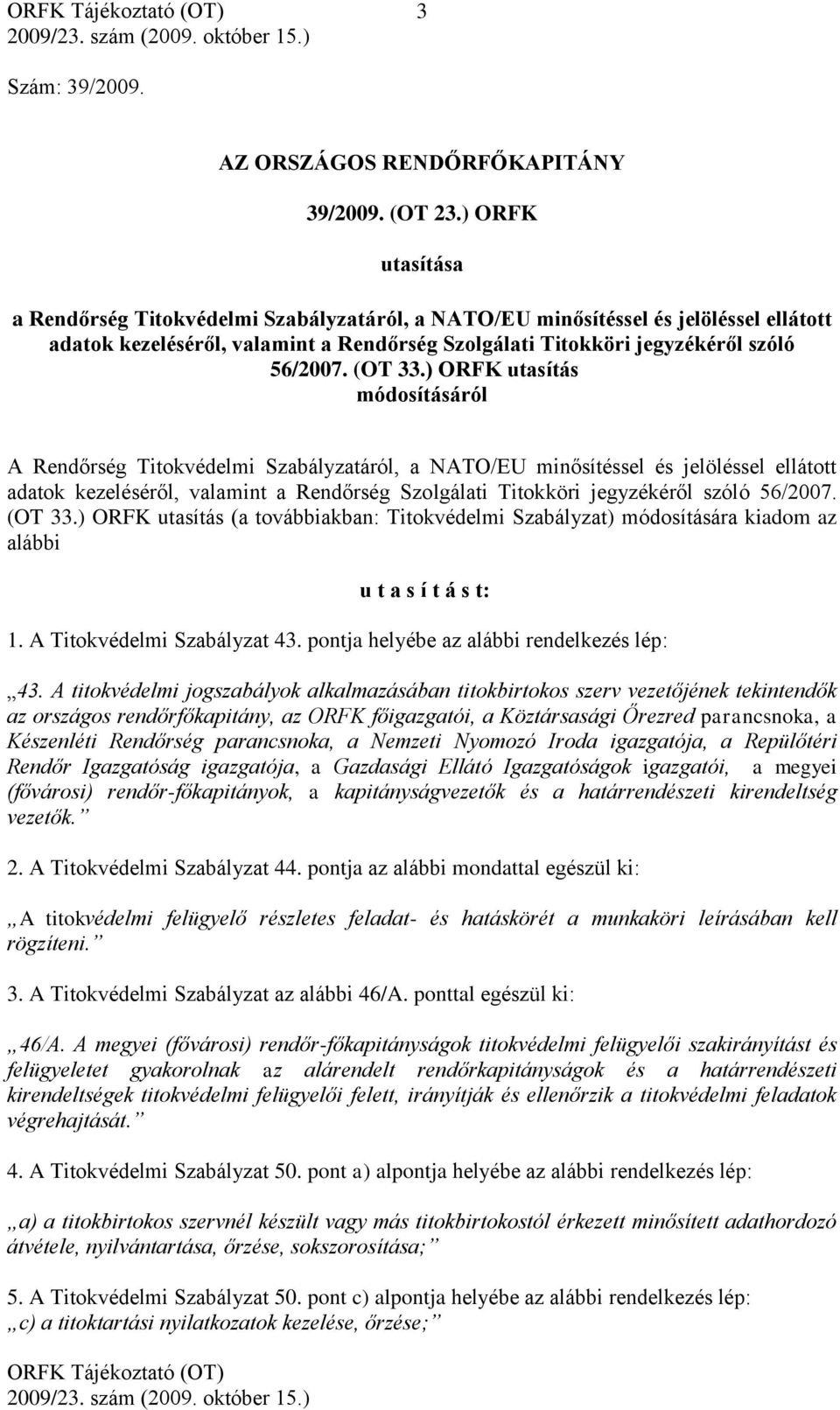 ) ORFK utasítás módosításáról A Rendőrség Titokvédelmi Szabályzatáról, a NATO/EU minősítéssel és jelöléssel ellátott adatok kezeléséről, valamint a Rendőrség Szolgálati Titokköri jegyzékéről szóló