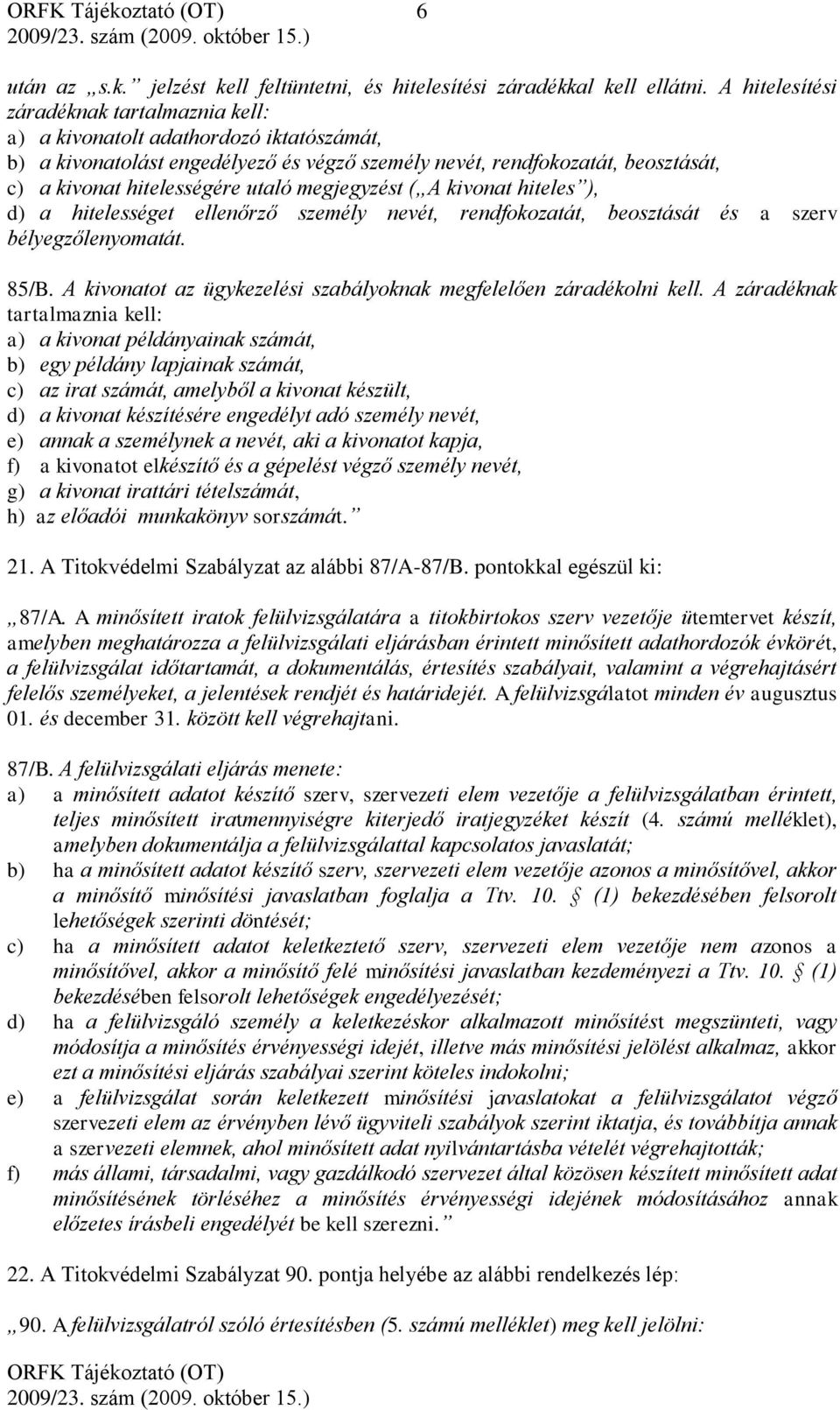 utaló megjegyzést ( A kivonat hiteles ), d) a hitelességet ellenőrző személy nevét, rendfokozatát, beosztását és a szerv bélyegzőlenyomatát. 85/B.