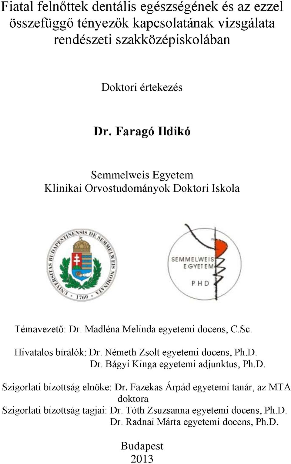Hivatalos bírálók: Dr. Németh Zsolt egyetemi docens, Ph.D. Dr. Bágyi Kinga egyetemi adjunktus, Ph.D. Szigorlati bizottság elnöke: Dr.