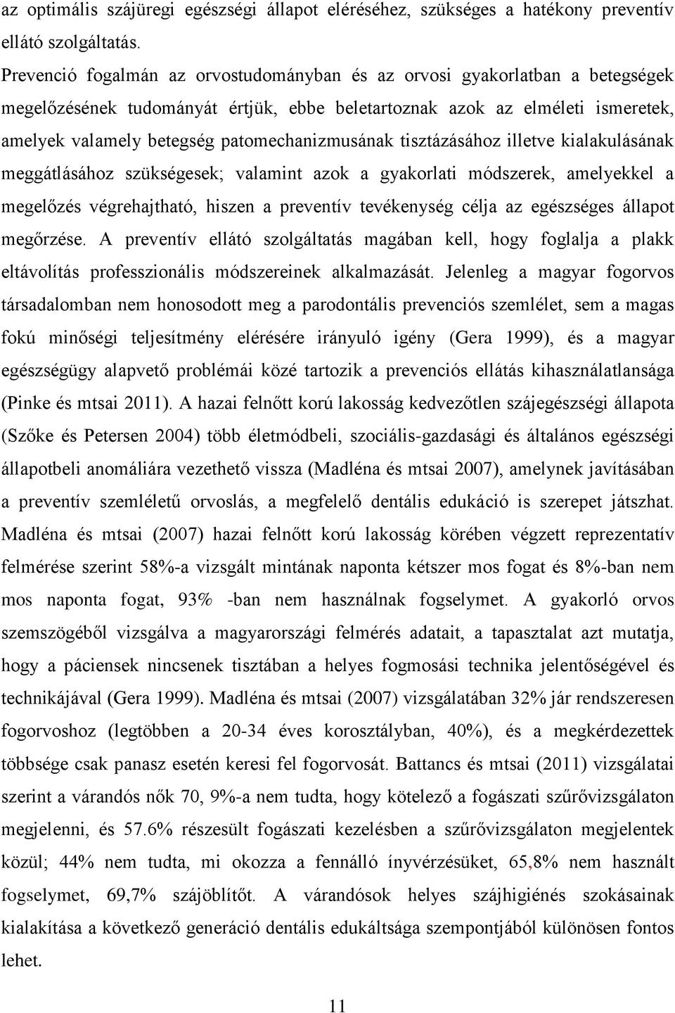 patomechanizmusának tisztázásához illetve kialakulásának meggátlásához szükségesek; valamint azok a gyakorlati módszerek, amelyekkel a megelőzés végrehajtható, hiszen a preventív tevékenység célja az