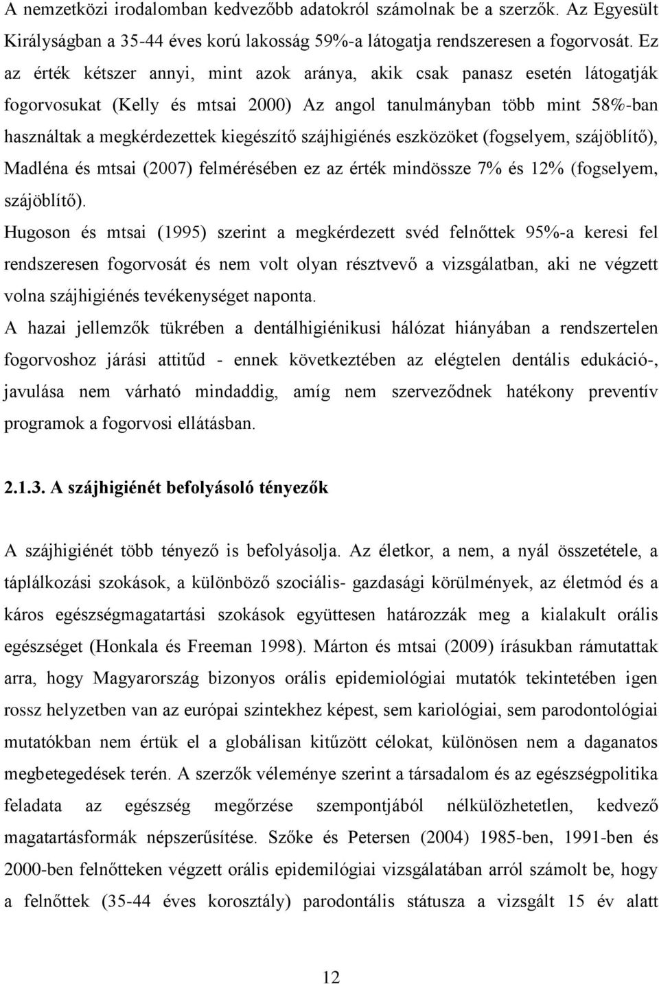 szájhigiénés eszközöket (fogselyem, szájöblítő), Madléna és mtsai (2007) felmérésében ez az érték mindössze 7% és 12% (fogselyem, szájöblítő).