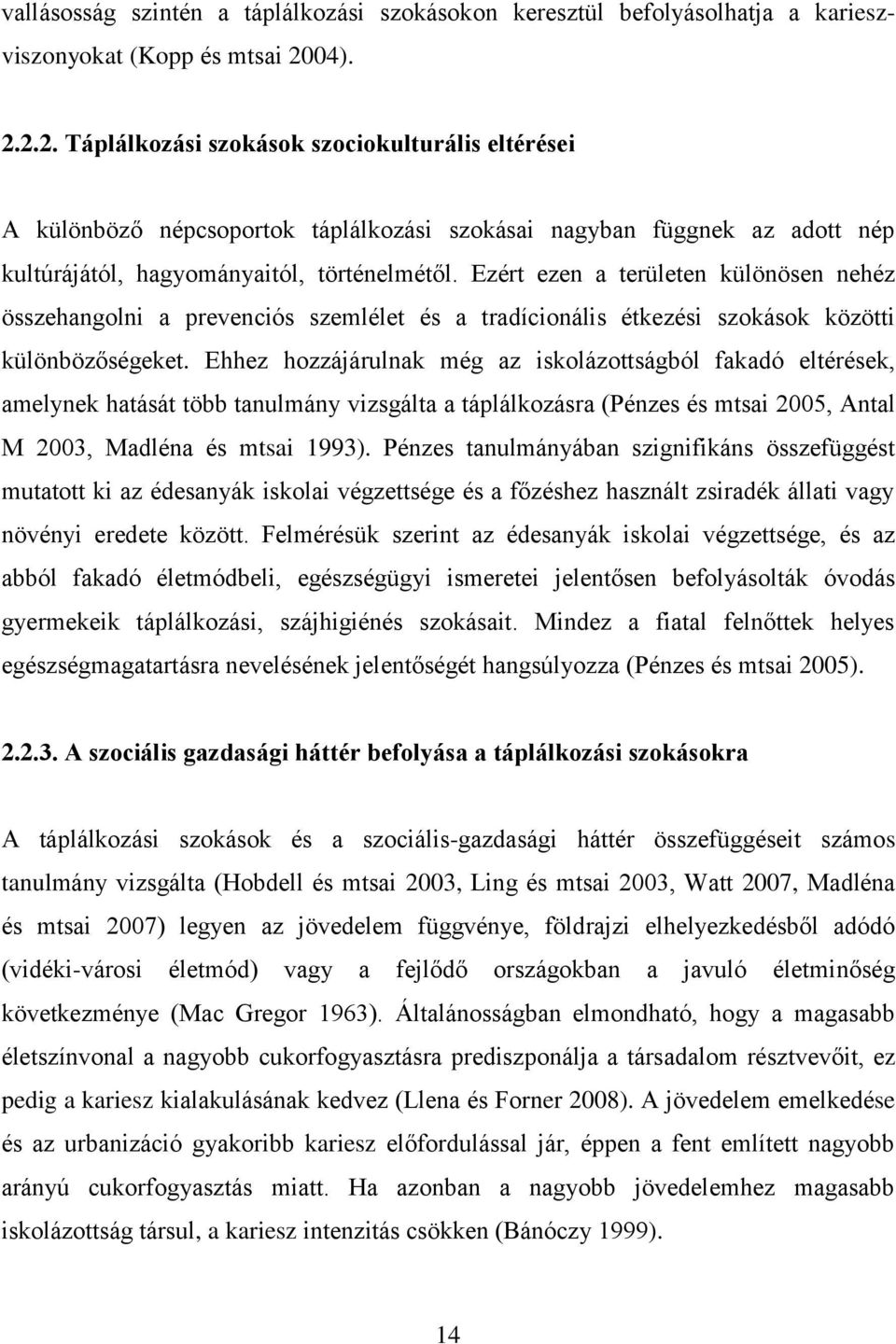 Ezért ezen a területen különösen nehéz összehangolni a prevenciós szemlélet és a tradícionális étkezési szokások közötti különbözőségeket.