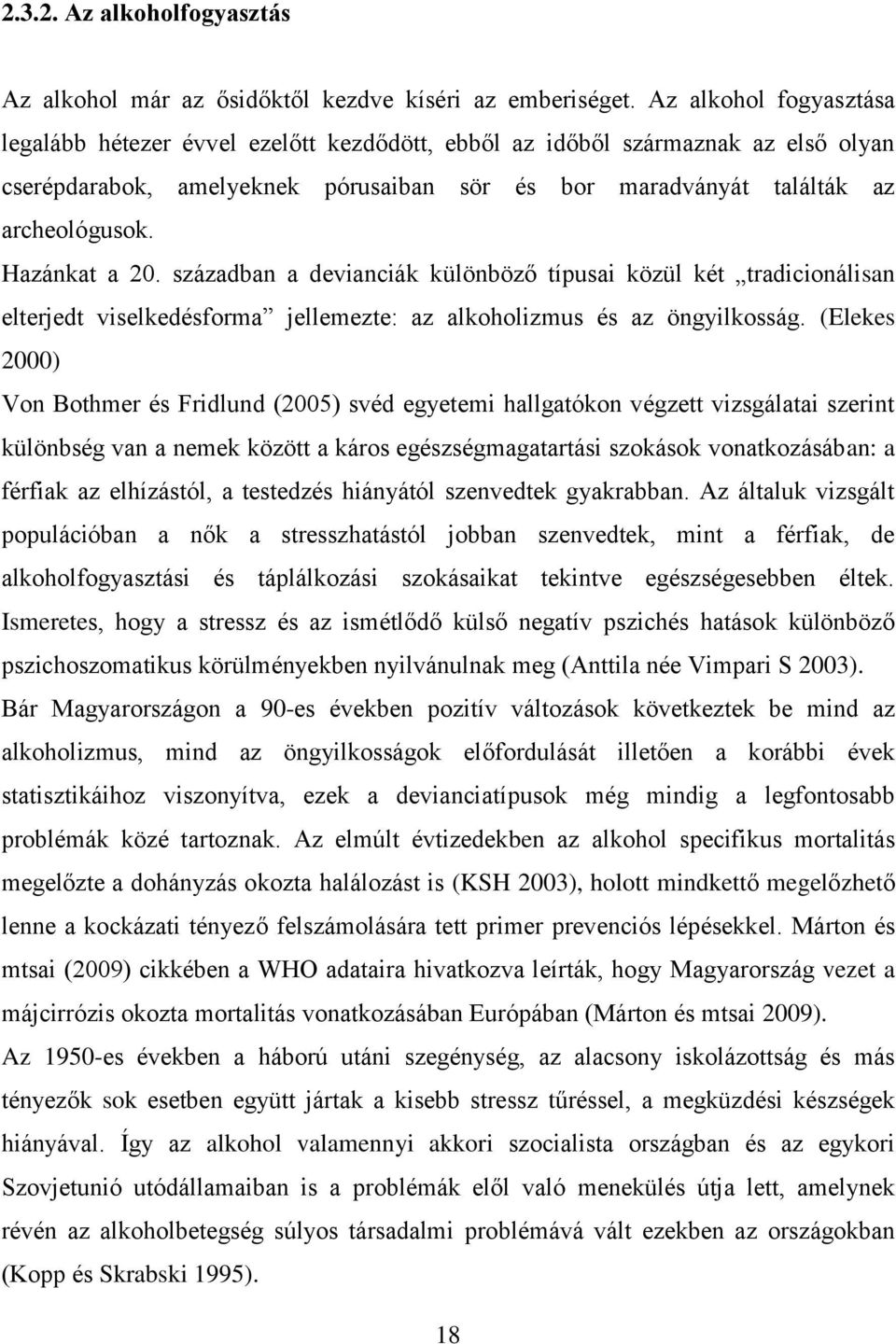 Hazánkat a 20. században a devianciák különböző típusai közül két tradicionálisan elterjedt viselkedésforma jellemezte: az alkoholizmus és az öngyilkosság.