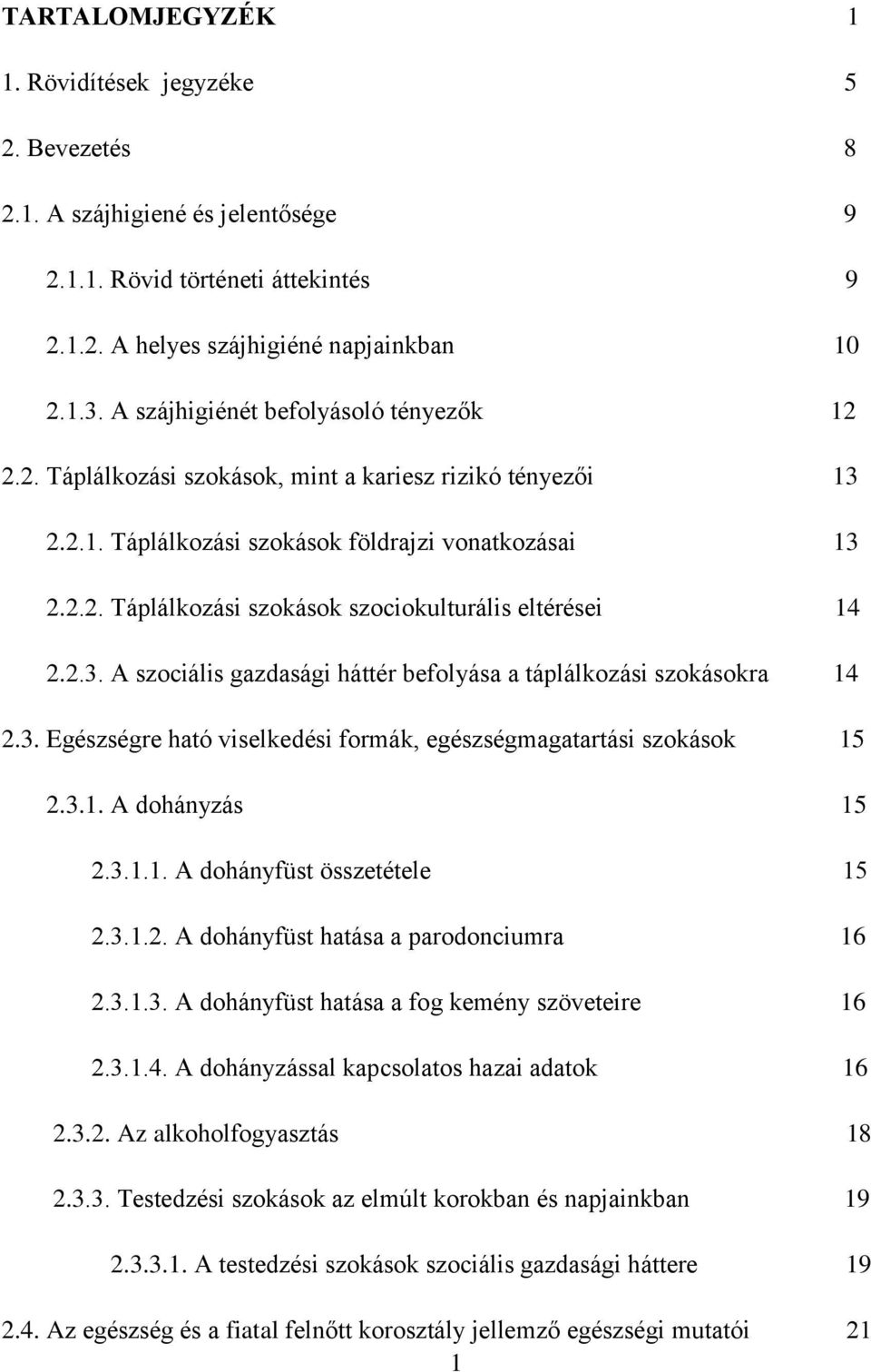 2.3. A szociális gazdasági háttér befolyása a táplálkozási szokásokra 14 2.3. Egészségre ható viselkedési formák, egészségmagatartási szokások 15 2.3.1. A dohányzás 15 2.3.1.1. A dohányfüst összetétele 15 2.