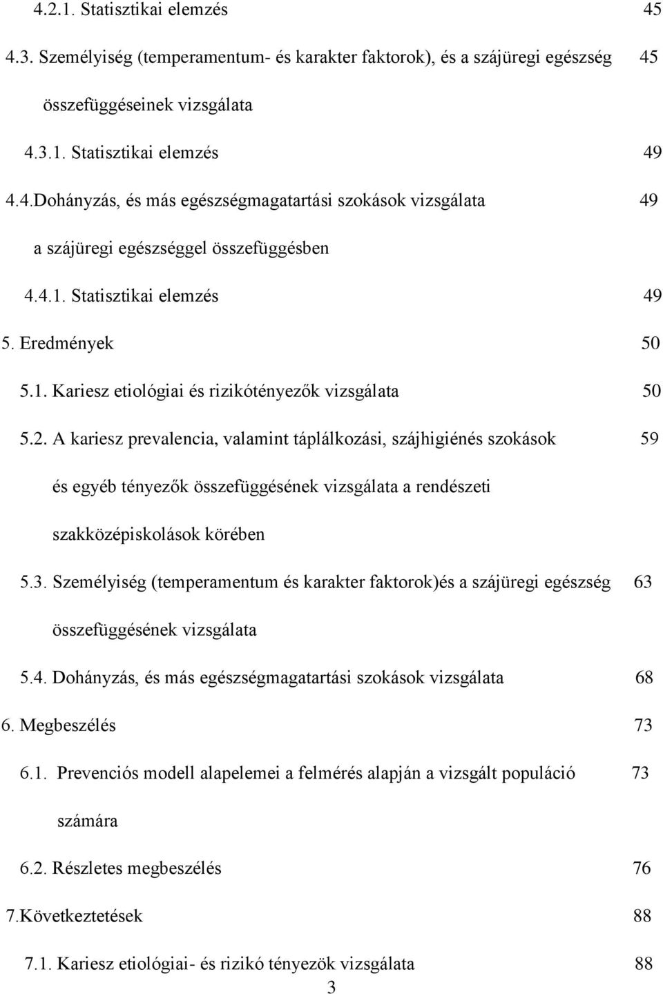 A kariesz prevalencia, valamint táplálkozási, szájhigiénés szokások 59 és egyéb tényezők összefüggésének vizsgálata a rendészeti szakközépiskolások körében 5.3.