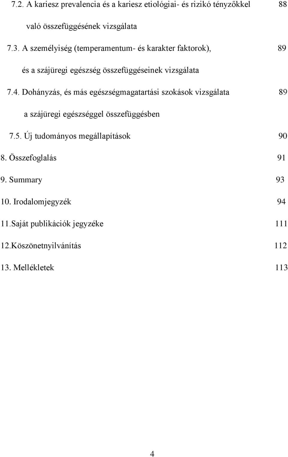 Dohányzás, és más egészségmagatartási szokások vizsgálata 89 a szájüregi egészséggel összefüggésben 7.5.