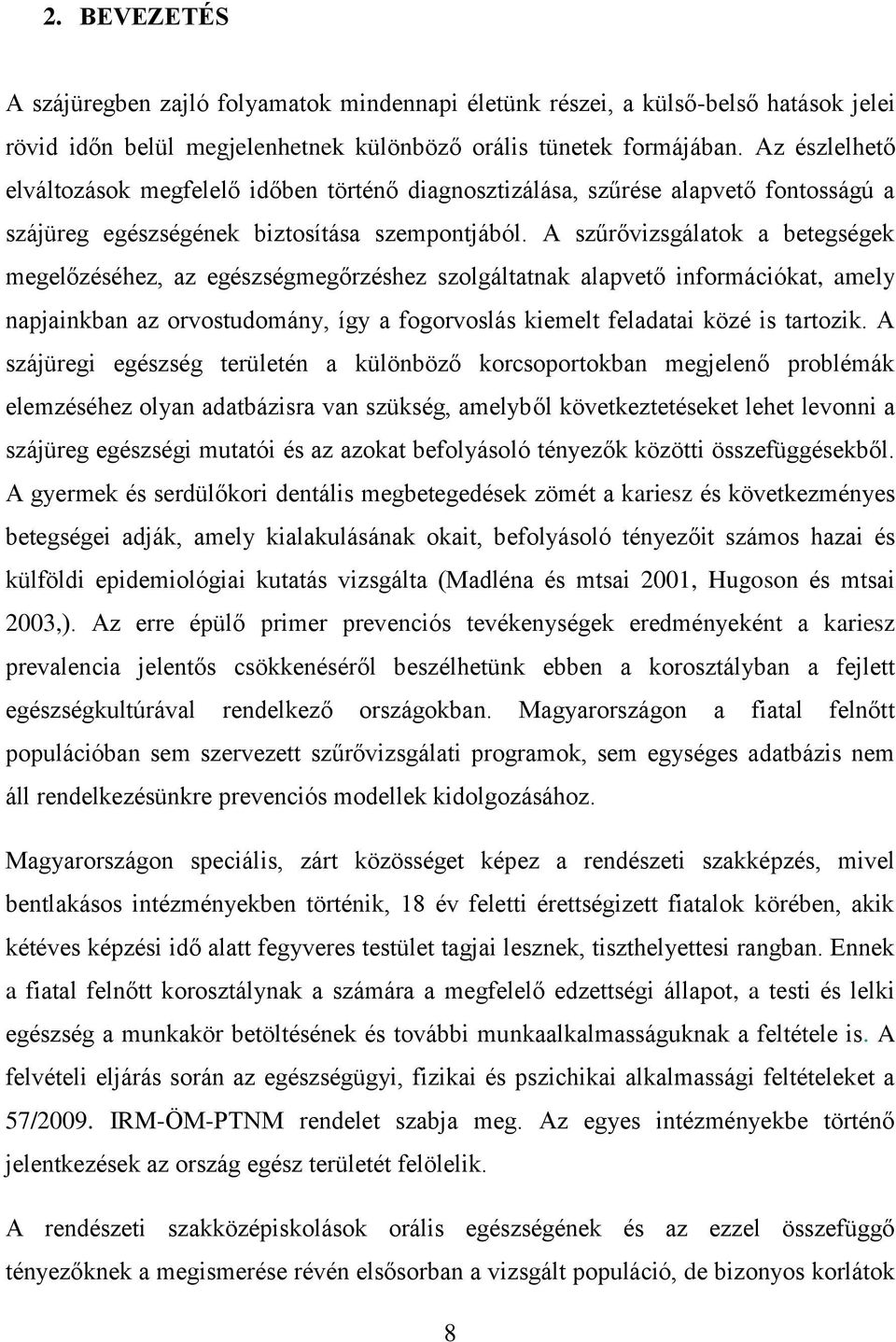 A szűrővizsgálatok a betegségek megelőzéséhez, az egészségmegőrzéshez szolgáltatnak alapvető információkat, amely napjainkban az orvostudomány, így a fogorvoslás kiemelt feladatai közé is tartozik.