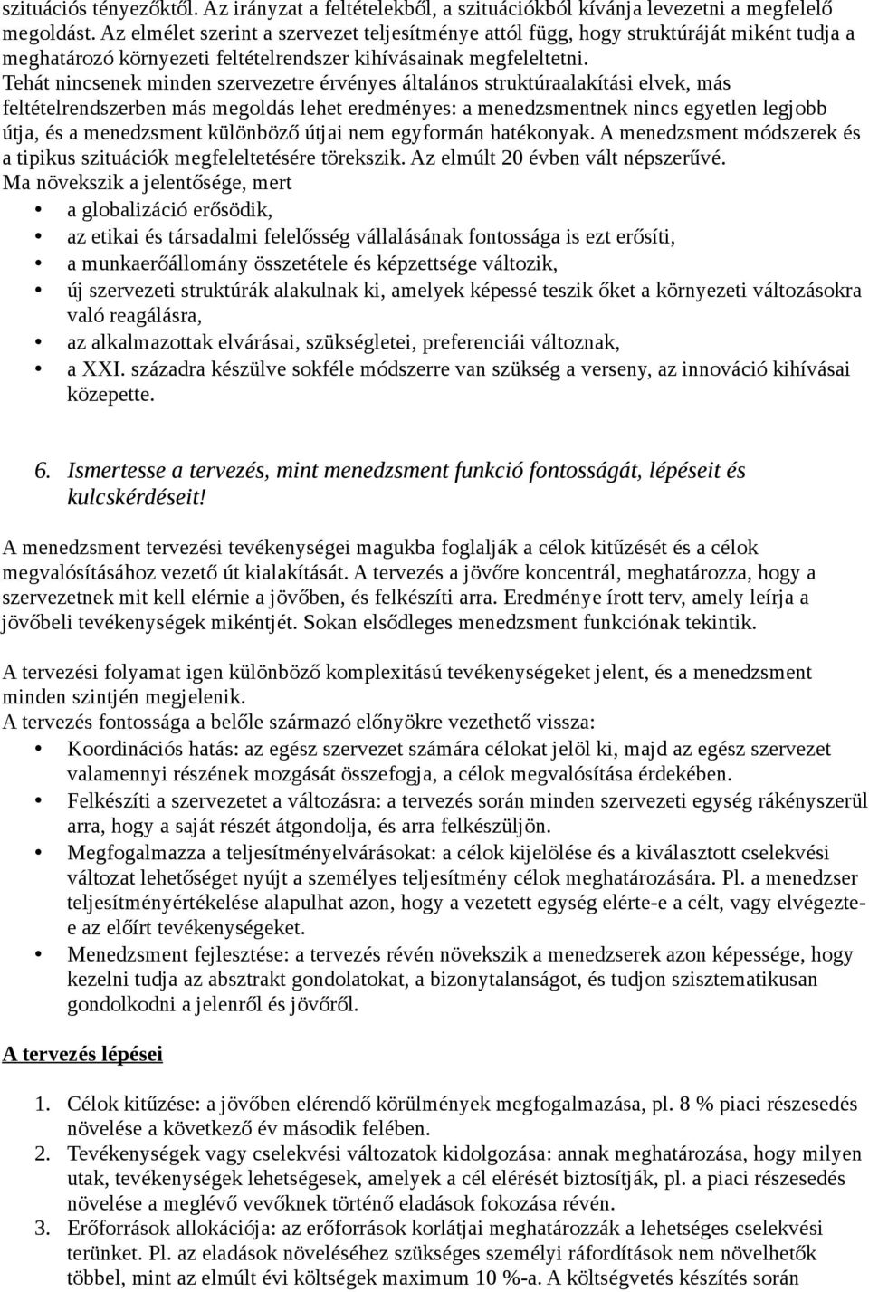 Tehát nincsenek minden szervezetre érvényes általános struktúraalakítási elvek, más feltételrendszerben más megoldás lehet eredményes: a menedzsmentnek nincs egyetlen legjobb útja, és a menedzsment