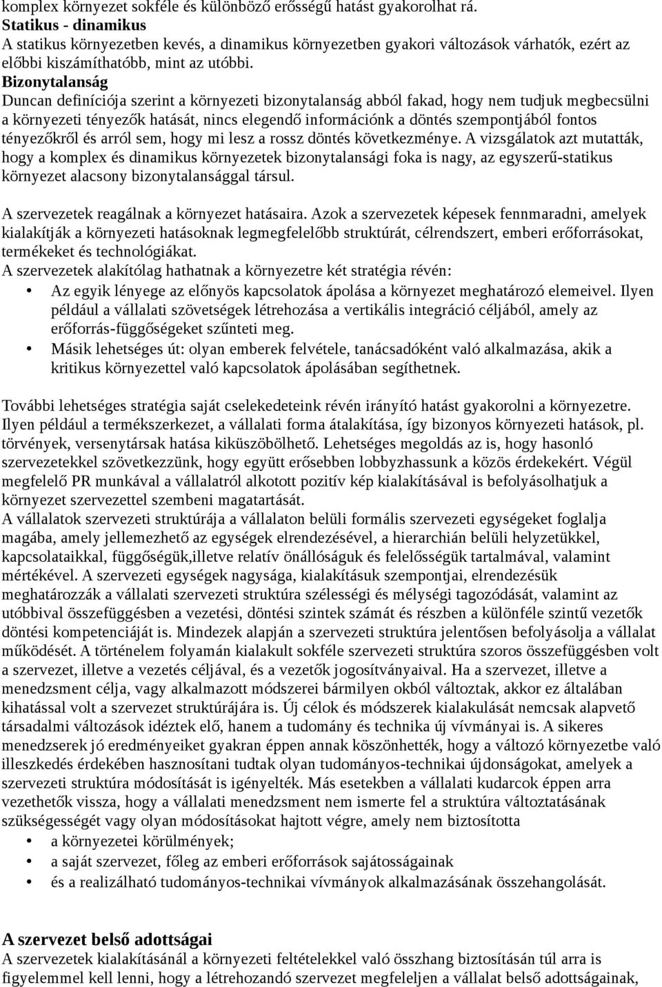 Bizonytalanság Duncan definíciója szerint a környezeti bizonytalanság abból fakad, hogy nem tudjuk megbecsülni a környezeti tényezők hatását, nincs elegendő információnk a döntés szempontjából fontos